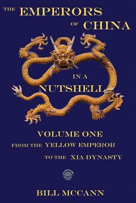 The Emperors of China in a Nutshell Volume 1: From the Yellow Emperor to the Xia Dynasty by Bill McCann