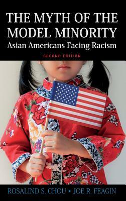 Myth of the Model Minority: Asian Americans Facing Racism, Second Edition by Joe R. Feagin, Rosalind S. Chou