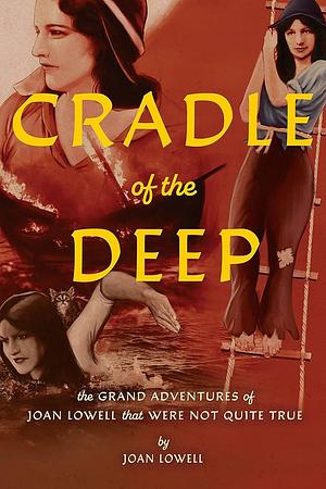 Cradle of the Deep: The Grand Adventures of Joan Lowell That Were Not Quite True by Joan Lowell