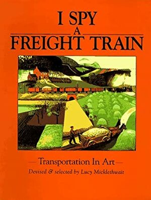 I Spy a Freight Train: Transportation in Art by Lucy Micklethwait