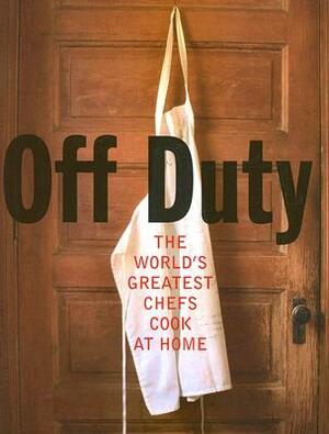 Off Duty: The World's Greatest Chefs Cook at Home by David Nicholls