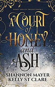 A Court of Honey and Ash by Kelly St. Clare, Shannon Mayer