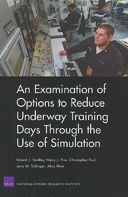 An Examination of Options to Reduce Underway Training Days Through the Use of Simulation 2008 by Roland J. Yardley, Harry J. Thie, Christopher Paul