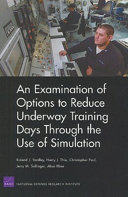 An Examination of Options to Reduce Underway Training Days Through the Use of Simulation 2008 by Harry J. Thie, Roland J. Yardley, Christopher Paul