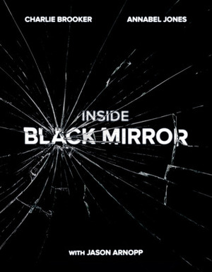 Inside Black Mirror by Charlie Brooker, Jason Arnopp, Annabel Jones