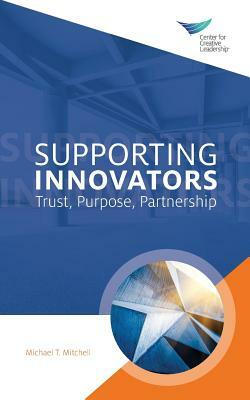 Supporting Innovators: Trust, Purpose, Partnership by Michael T. Mitchell