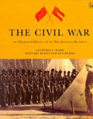 The Civil War : An Illustrated History of the War Between the States by Ric Burns, Geoffrey C. Ward, Geoffrey C. Ward, Ken Burns