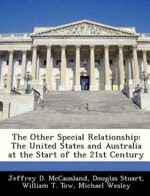 The Other Special Relationship: The United States and Australia at the Start of the 21st Century by William T. Tow, Jeffrey D. McCausland, Douglas Stuart