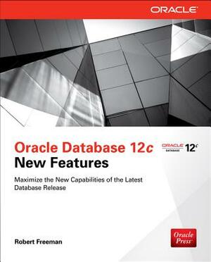 Oracle Database 12c New Features by Robert G. Freeman