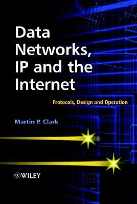 Data Networks, IP and the Internet: Protocols, Design and Operation by Martin P. Clark