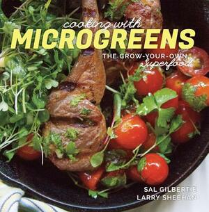 Cooking with Microgreens: The Grow-Your-Own Superfood by Sal Gilbertie, Larry Sheehan