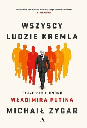 Wszyscy ludzie Kremla. Tajne życie dworu Władimira Putina by Agnieszka Sowińska, Michał Zygar, Mikhail Zygar