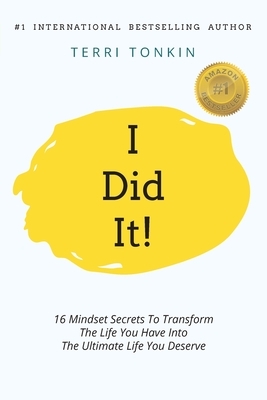 i Did It!: 16 Mindset Secrets To Transform The Life You Have Into The Ultimate life You Deserve by Terri Tonkin