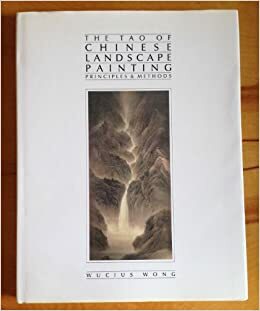 The Tao of Chinese Landscape Painting: Principles and Methods by Wucius Wong