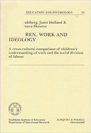 Children, Work, And Ideology: A Cross Cultural Comparison Of Children's Understanding Of Work And The Social Division Of Labour by Gunilla Dahlberg