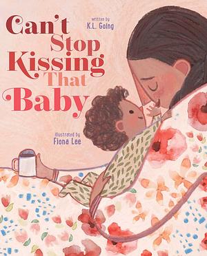 Can't Stop Kissing That Baby by K.L. Going