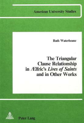 The Triangular Clause Relationship in Aelfric's Lives of Saints and in Other Works by Ruth Waterhouse