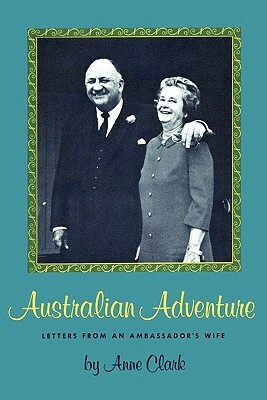 Australian Adventure: Letters from an Ambassador's Wife by Anne Clark
