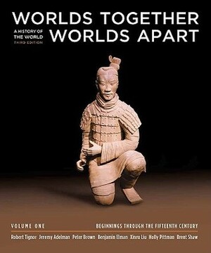 Worlds Together, Worlds Apart: A History of the World: Beginnings Through the Fifteenth Century by Benjamin A. Elman, Jeremy Adelman, Brent Shaw, Robert L. Tignor, Peter R.L. Brown, Xinru Liu, Holly Pittman