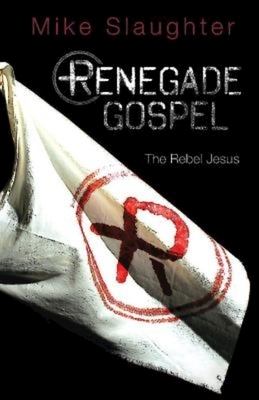 Renegade Gospel: The Rebel Jesus by Mike Slaughter