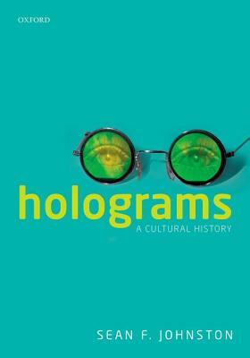 Holograms: A Cultural History by Sean F. Johnston