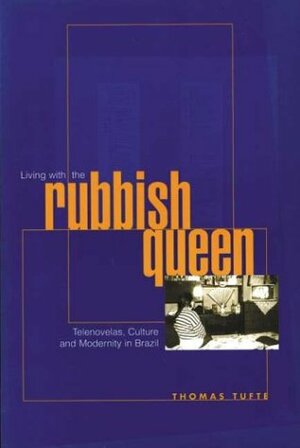 Living with the Rubbish Queen: Telenovelas, Culture, and Modernity in Brazil by Thomas Tufte