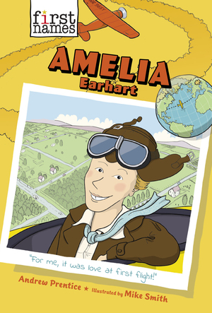 Amelia Earhart (The First Names Series) by Mike Smith, Andrew Prentice