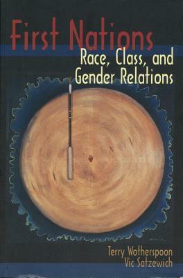 First Nations: Race, Class, and Gender Relations by Terry Terry, Vic Satzewich