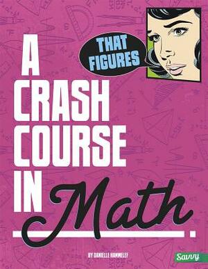 That Figures!: A Crash Course in Math by Danielle S. Hammelef