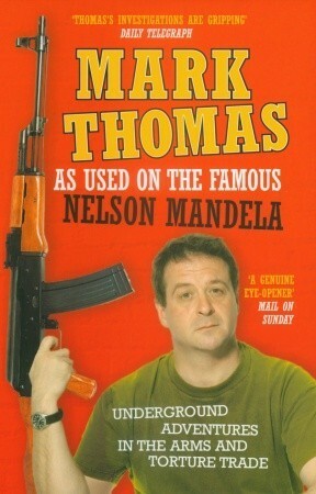As Used On the Famous Nelson Mandela: Underground Adventures in the Arms and Torture Trade by Mark Thomas