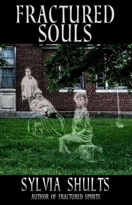 Fractured Souls: More Hauntings at the Peoria State Hospital by Sylvia Shults