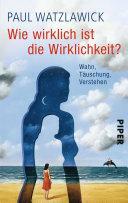 Wie wirklich ist die Wirklichkeit?: Wahn, Täuschung, Verstehen by Paul Watzlawick