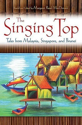 The Singing Top: Tales from Malaysia, Singapore, and Brunei by Margaret Read MacDonald