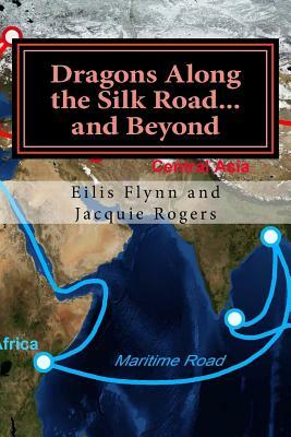 Dragons Along the Silk Road...and Beyond: Based on the series of workshops by Jacquie Rogers, Eilis Flynn