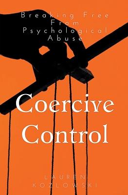 Coercive Control: Breaking Free From Psychological Abuse by Lauren Kozlowski