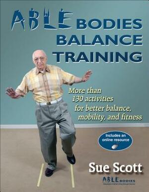 Able Bodies Balance Training: More Than 130 Activities for Better Balance, Mobility, and Fitness [With Access Code] by Sue Scott