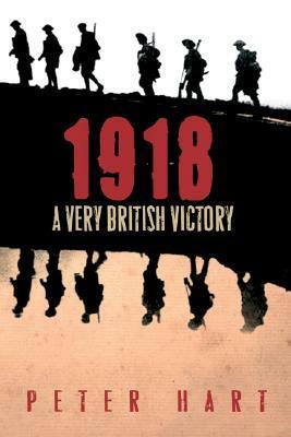 1918: A Very British Victory by Peter Hart