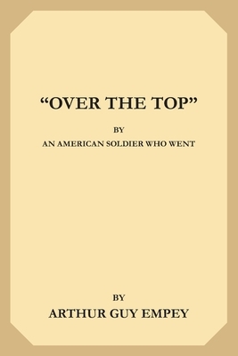 "Over The Top" by an American Soldier Who Went by Arthur Guy Empey