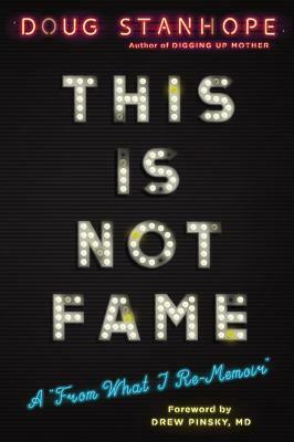 This Is Not Fame: A "from What I Re-Memoir" by Doug Stanhope