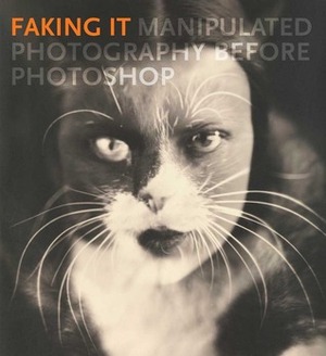Faking It: Manipulated Photography Before Photoshop by Mia Fineman