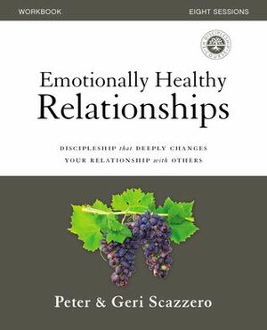Emotionally Healthy Relationships Workbook: Discipleship that Deeply Changes Your Relationship with Others by Geri Scazzero, Peter Scazzero