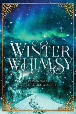 Winter Whimsy: Eleven Tales of Childlike Wonder by Ynes Malakova