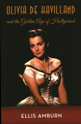 Olivia de Havilland and the Golden Age of Hollywood by Ellis Amburn