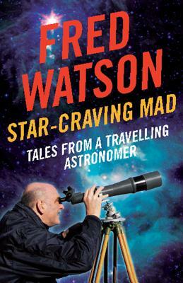 Star-Craving Mad: Tales from a Travelling Astronomer by Fred Watson