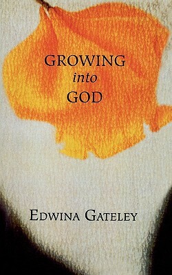 Growing Into God by Edwina Gateley