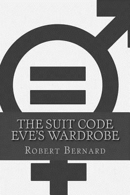 The Suit Code: Eve's Wardrobe by Robert Bernard