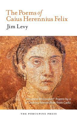 The Poems of Caius Herrenius Felix by Jim Levy