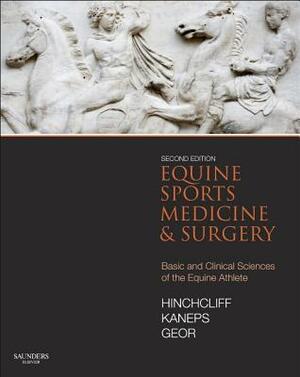 Equine Sports Medicine and Surgery: Basic and Clinical Sciences of the Equine Athlete by Andris J. Kaneps, Kenneth W. Hinchcliff, Raymond J. Geor