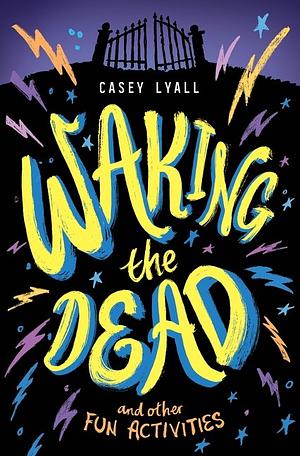 Waking the Dead and Other Fun Activities by Casey Lyall