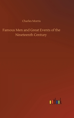Famous Men and Great Events of the Nineteenth Century by Charles Morris